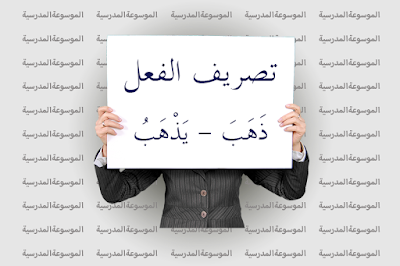 تصريف الفعل ذَهَبَ - يَذْهَبُ - الموسوعة المدرسية