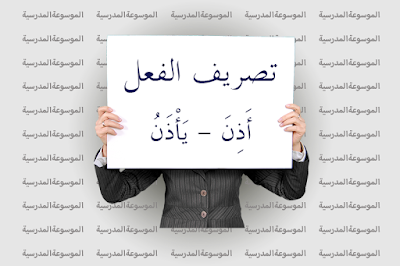 تصريف الفعل أَذِنَ - يَأْذَنُ - الموسوعة المدرسية