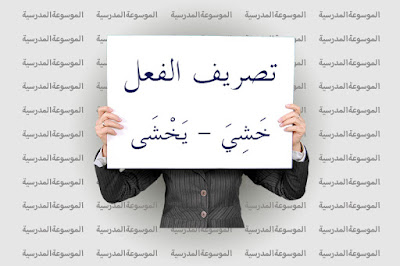 تصريف الفعل خَشِيَ - يَخْشَى - الموسوعة المدرسية