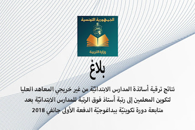 نتائج ترقية أساتذة المدارس الابتدائية من غير خريجي المعاهد العليا لتكوين المعلمين إلى رتبة أستاذ فوق الرتبة للمدارس الابتدائية بعد متابعة دورة تكوينية بيداغوجية - الدفعة الأولى جانفي 2018